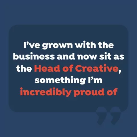A quote displays; I've grown with the business and now sit as the Head of Creative, something i'm incredibly proud of'. The background is dark blue.